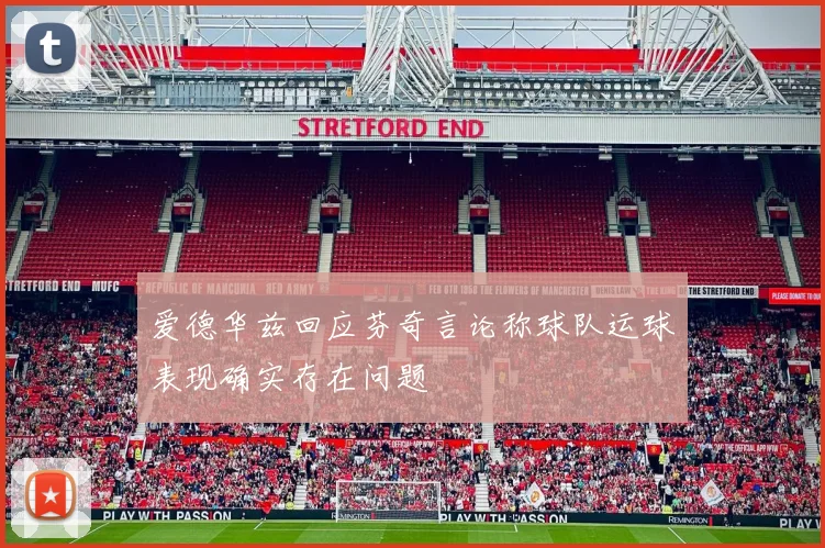 爱德华兹回应芬奇言论称球队运球表现确实存在问题