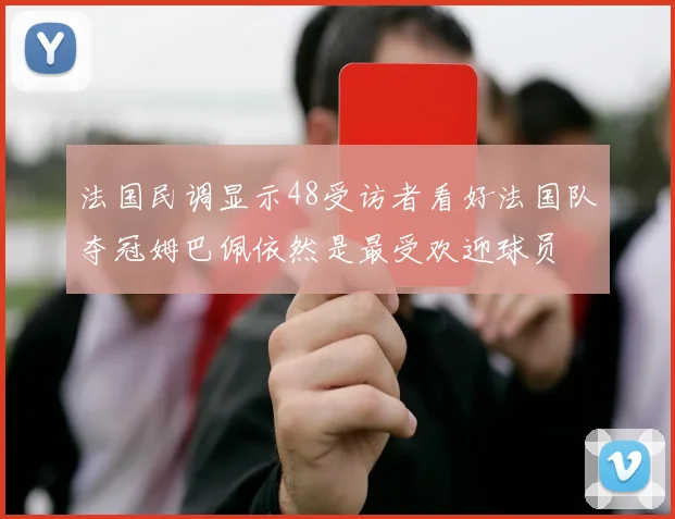 法国民调显示48受访者看好法国队夺冠姆巴佩依然是最受欢迎球员